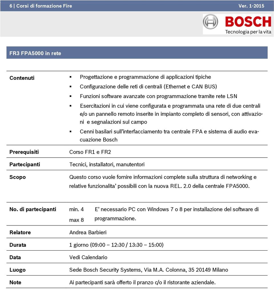 tramite rete LSN Esercitazioni in cui viene configurata e programmata una rete di due centrali e/o un pannello remoto inserite in impianto completo di sensori, con attivazioni e segnalazioni sul