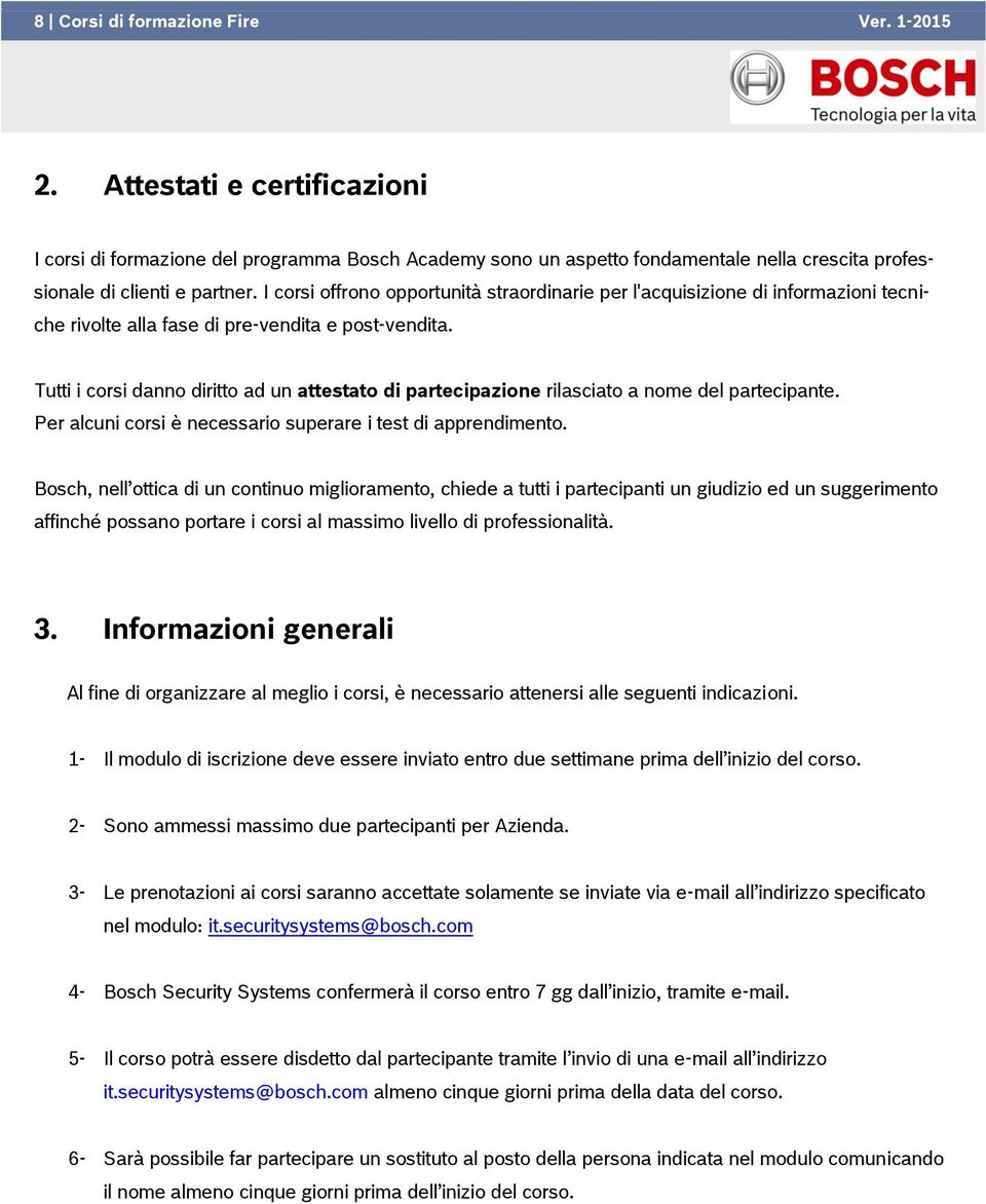 Tutti i corsi danno diritto ad un attestato di partecipazione rilasciato a nome del partecipante. Per alcuni corsi è necessario superare i test di apprendimento.