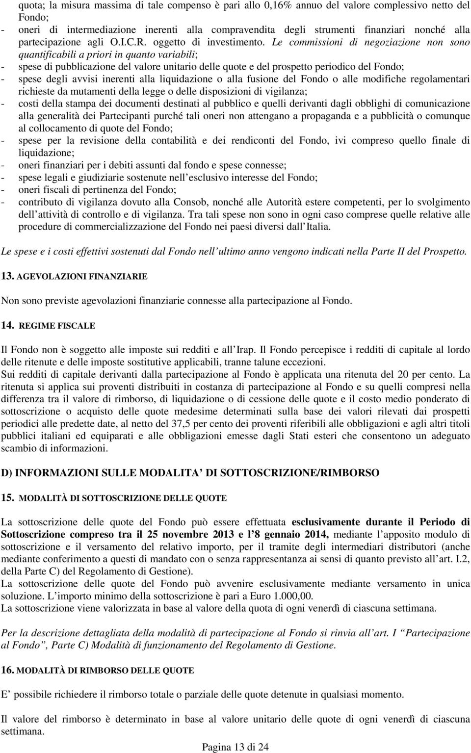 Le commissioni di negoziazione non sono quantificabili a priori in quanto variabili; - spese di pubblicazione del valore unitario delle quote e del prospetto periodico del Fondo; - spese degli avvisi