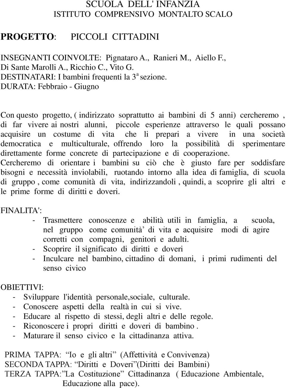 DURATA: Febbraio - Giugno Con questo progetto, ( indirizzato soprattutto ai bambini di 5 anni) cercheremo, di far vivere ai nostri alunni, piccole esperienze attraverso le quali possano acquisire un