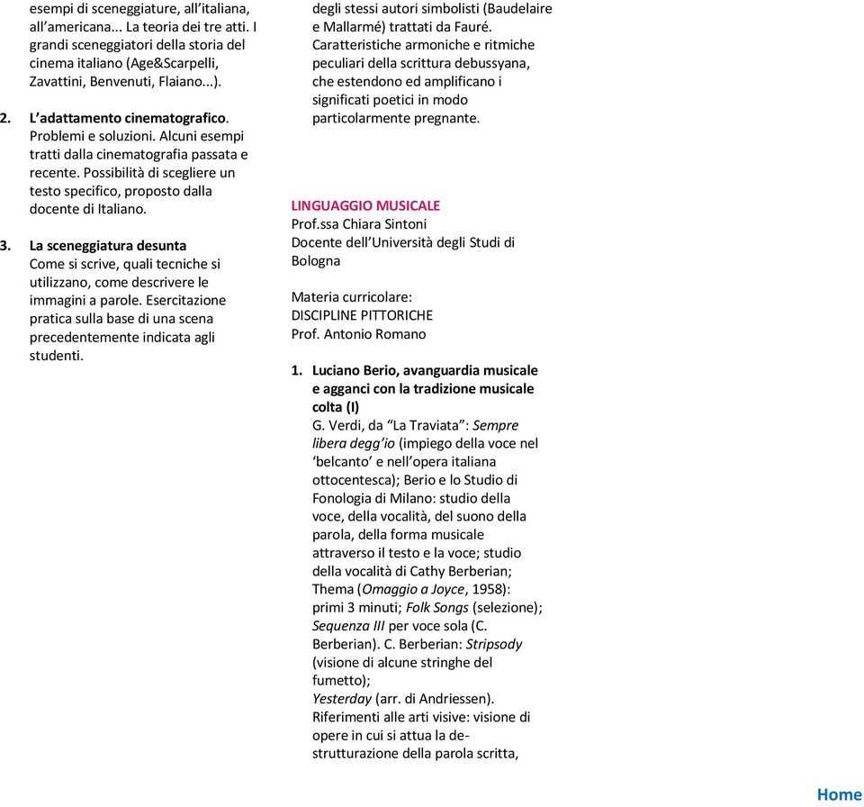 La sceneggiatura desunta Come si scrive, quali tecniche si utilizzano, come descrivere le immagini a parole. Esercitazione pratica sulla base di una scena precedentemente indicata agli studenti.