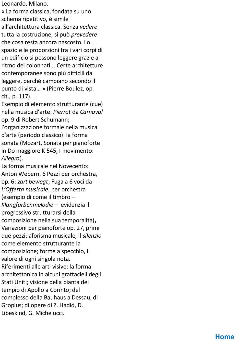 .. Certe architetture contemporanee sono più difficili da leggere, perché cambiano secondo il punto di vista» (Pierre Boulez, op. cit., p. 117).