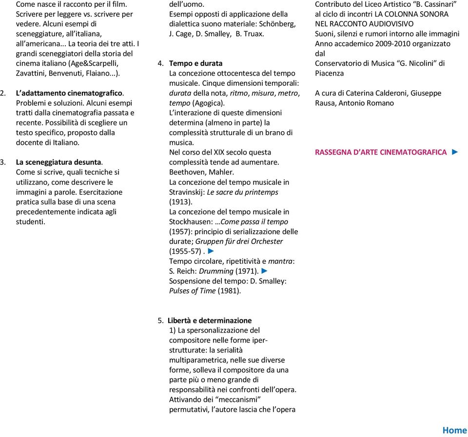 Alcuni esempi tratti dalla cinematografia passata e recente. Possibilità di scegliere un testo specifico, proposto dalla docente di Italiano. 3. La sceneggiatura desunta.