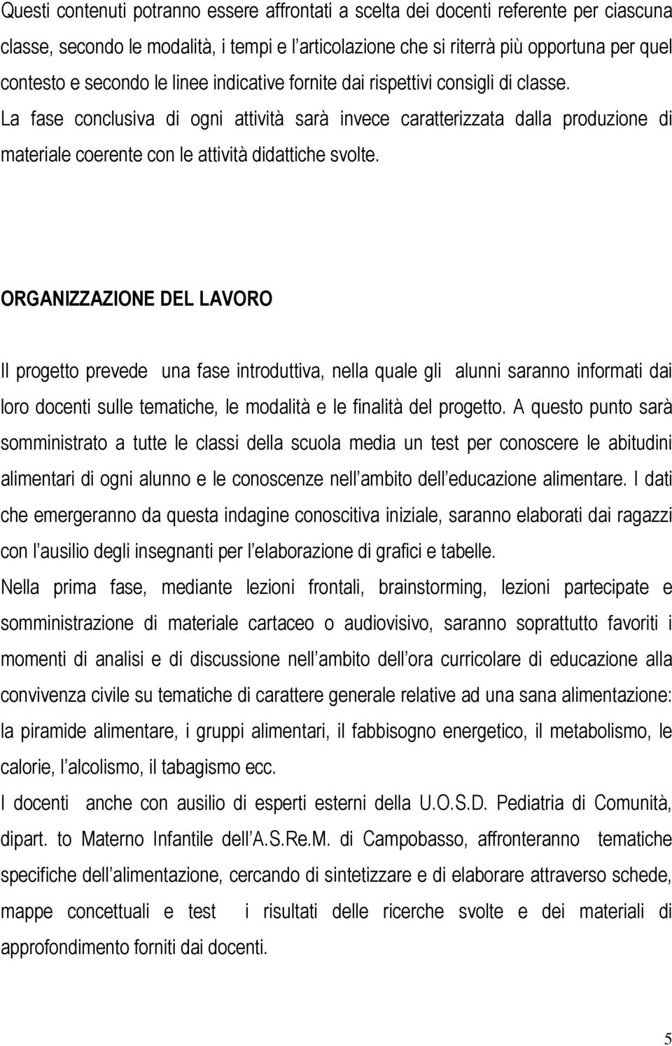 ORGANIZZAZIONE DEL LAVORO Il progetto prevede una fase introduttiva, nella quale gli alunni saranno informati dai loro docenti sulle tematiche, le modalità e le finalità del progetto.