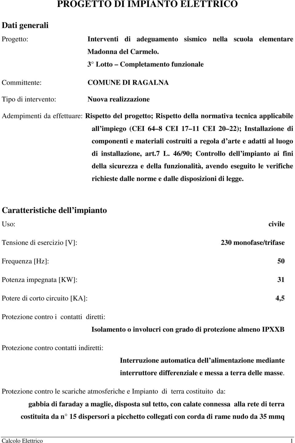 CEI 20 22); Installazione di componenti e materiali costruiti a regola d arte e adatti al luogo di installazione, art.7 L.