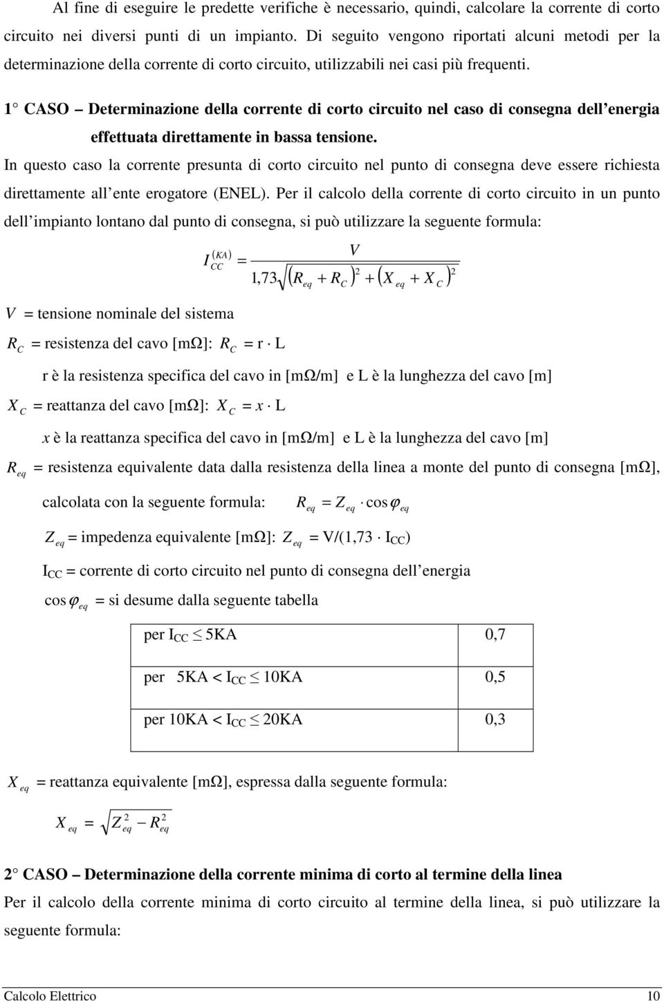 1 CASO Determinazione della corrente di corto circuito nel caso di consegna dell energia effettuata direttamente in bassa tensione.