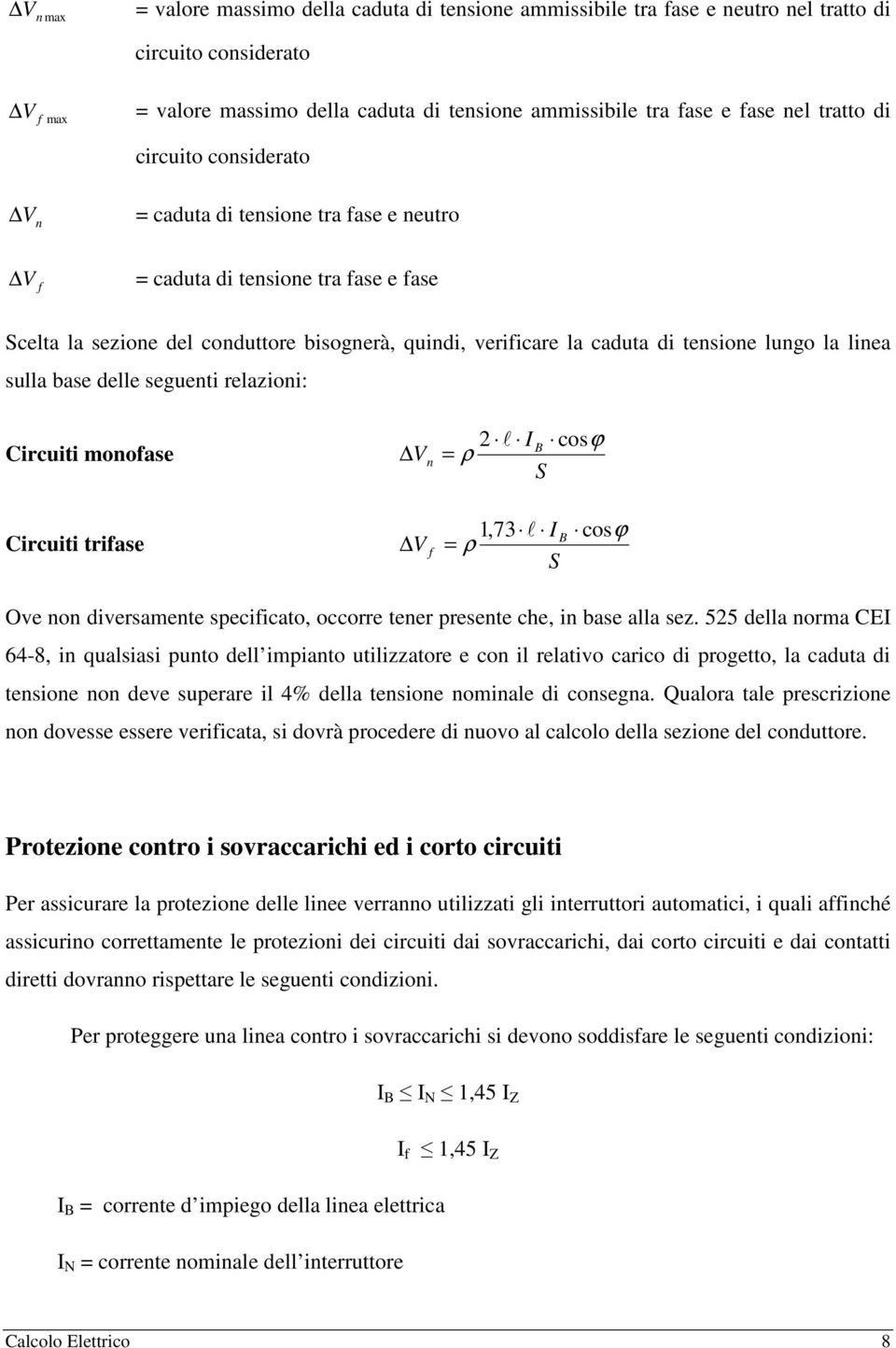 lungo la linea sulla base delle seguenti relazioni: Circuiti monofase Circuiti trifase V n V f 2 l I B cosϕ = ρ S 1,73 l I B cosϕ = ρ S Ove non diversamente specificato, occorre tener presente che,