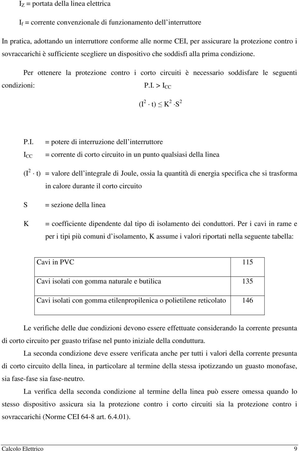 > I CC (I 2 t) K 2 S 2 P.I. I CC = potere di interruzione dell interruttore = corrente di corto circuito in un punto qualsiasi della linea (I 2 t) = valore dell integrale di Joule, ossia la quantità