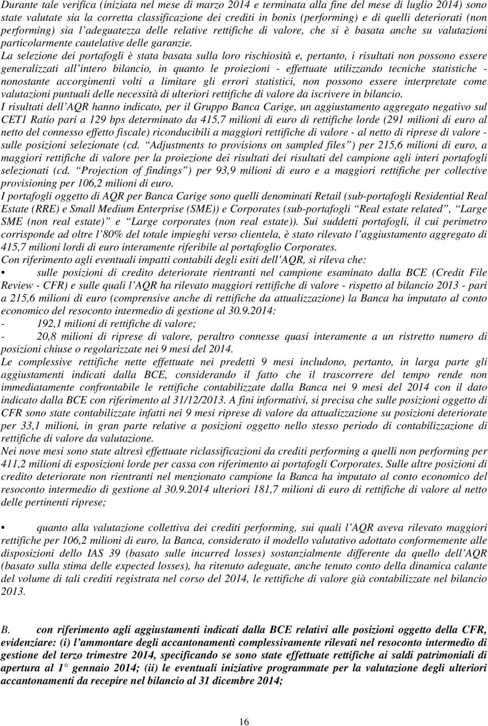 La selezione dei portafogli è stata basata sulla loro rischiosità e, pertanto, i risultati non possono essere generalizzati all intero bilancio, in quanto le proiezioni - effettuate utilizzando