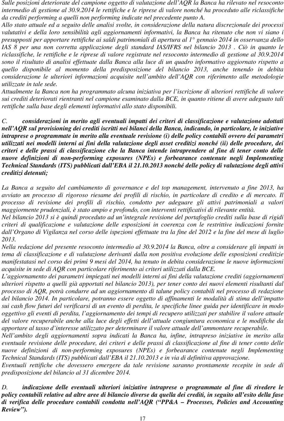 Allo stato attuale ed a seguito delle analisi svolte, in considerazione della natura discrezionale dei processi valutativi e della loro sensibilità agli aggiornamenti informativi, la Banca ha