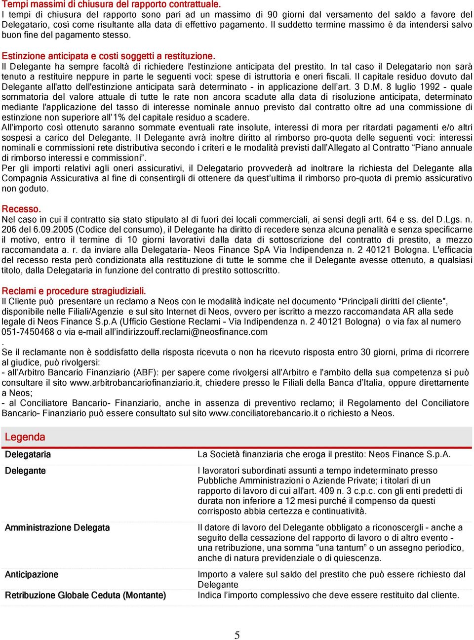 Il suddetto termine massimo è da intendersi salvo buon fine del pagamento stesso. Estinzione anticipata e costi soggetti a restituzione.