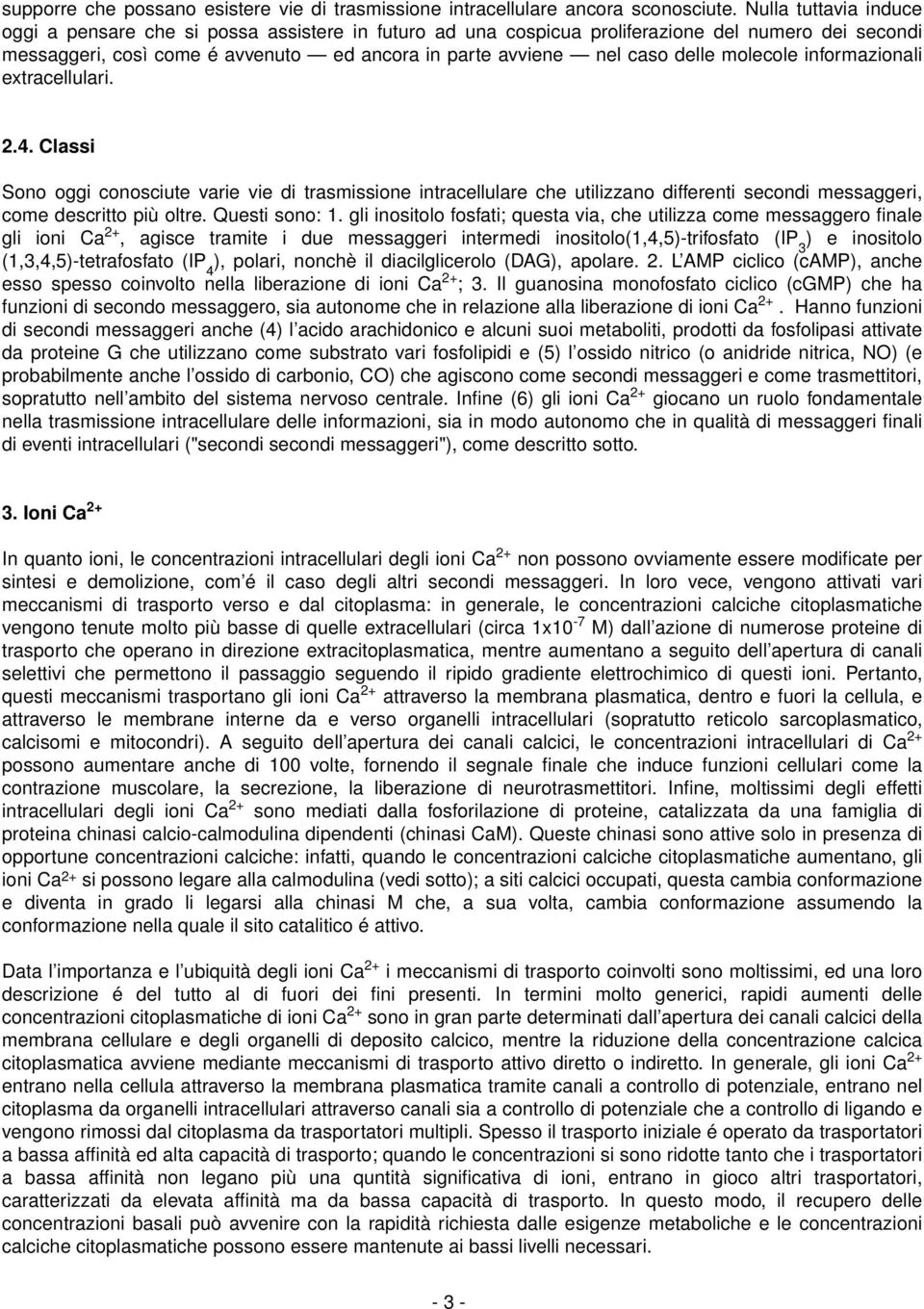 delle molecole infor mazionali extracellular i. 2.4. Classi Sono oggi conosciute var ie vie di trasmissione intracellulare che utilizzano differenti secondi messaggeri, come descritto più oltre.