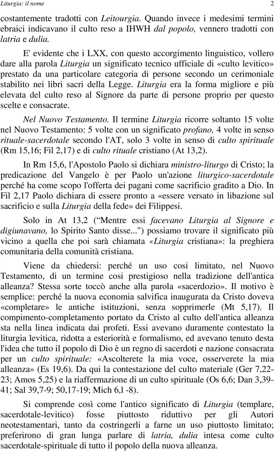 secondo un cerimoniale stabilito nei libri sacri della Legge. Liturgia era la forma migliore e più elevata del culto reso al Signore da parte di persone proprio per questo scelte e consacrate.