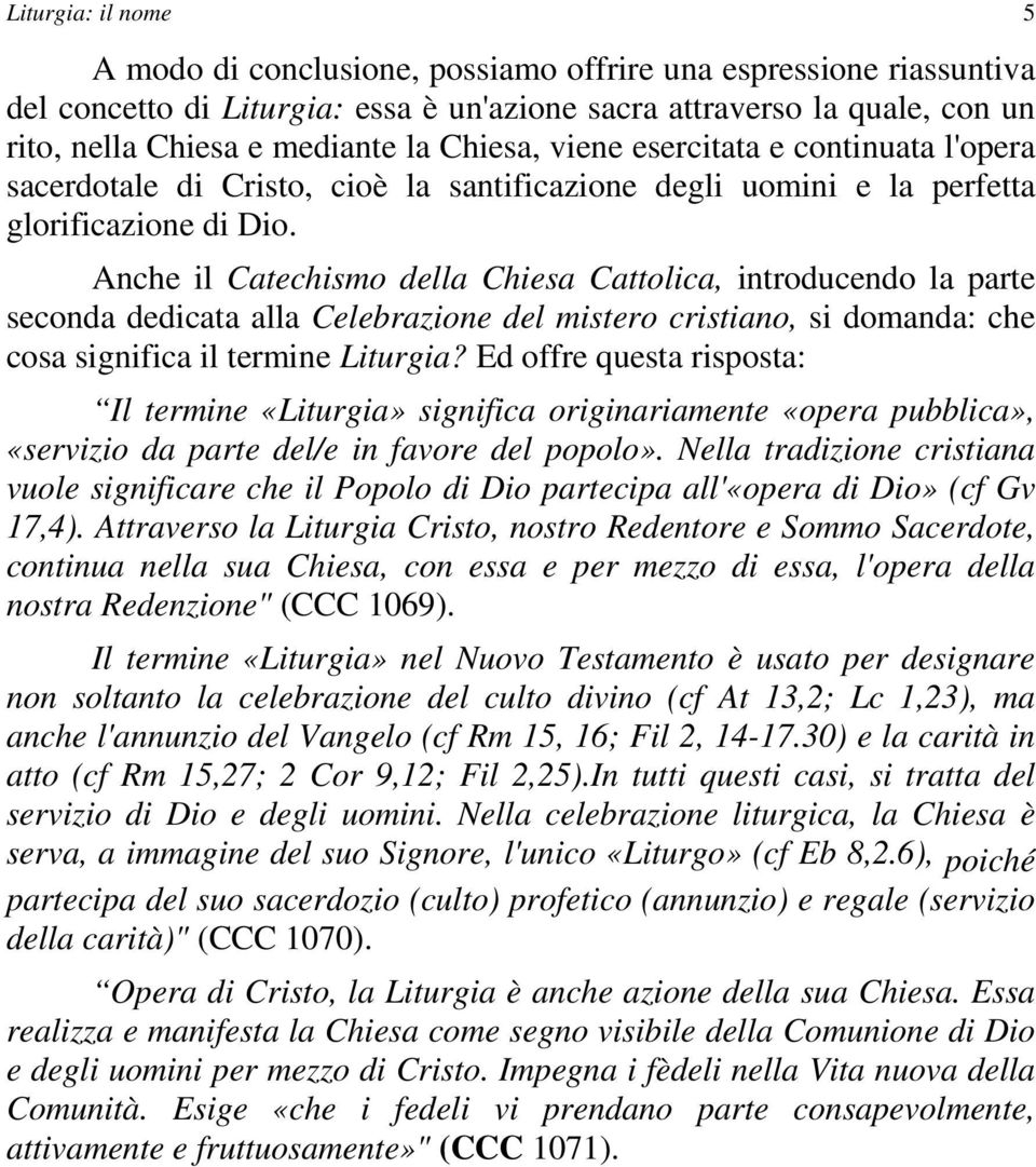 Anche il Catechismo della Chiesa Cattolica, introducendo la parte seconda dedicata alla Celebrazione del mistero cristiano, si domanda: che cosa significa il termine Liturgia?