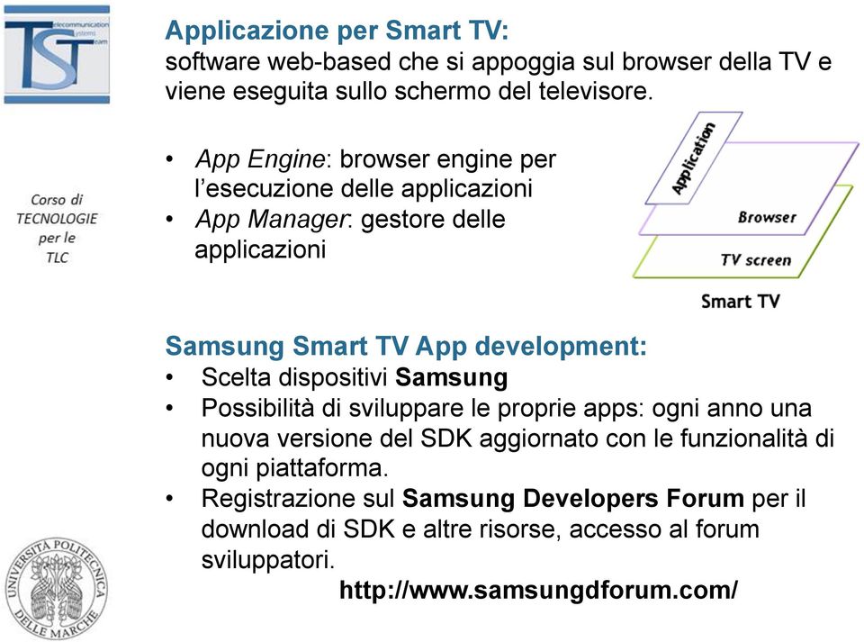 Scelta dispositivi Samsung Possibilità di sviluppare le proprie apps: ogni anno una nuova versione del SDK aggiornato con le funzionalità di