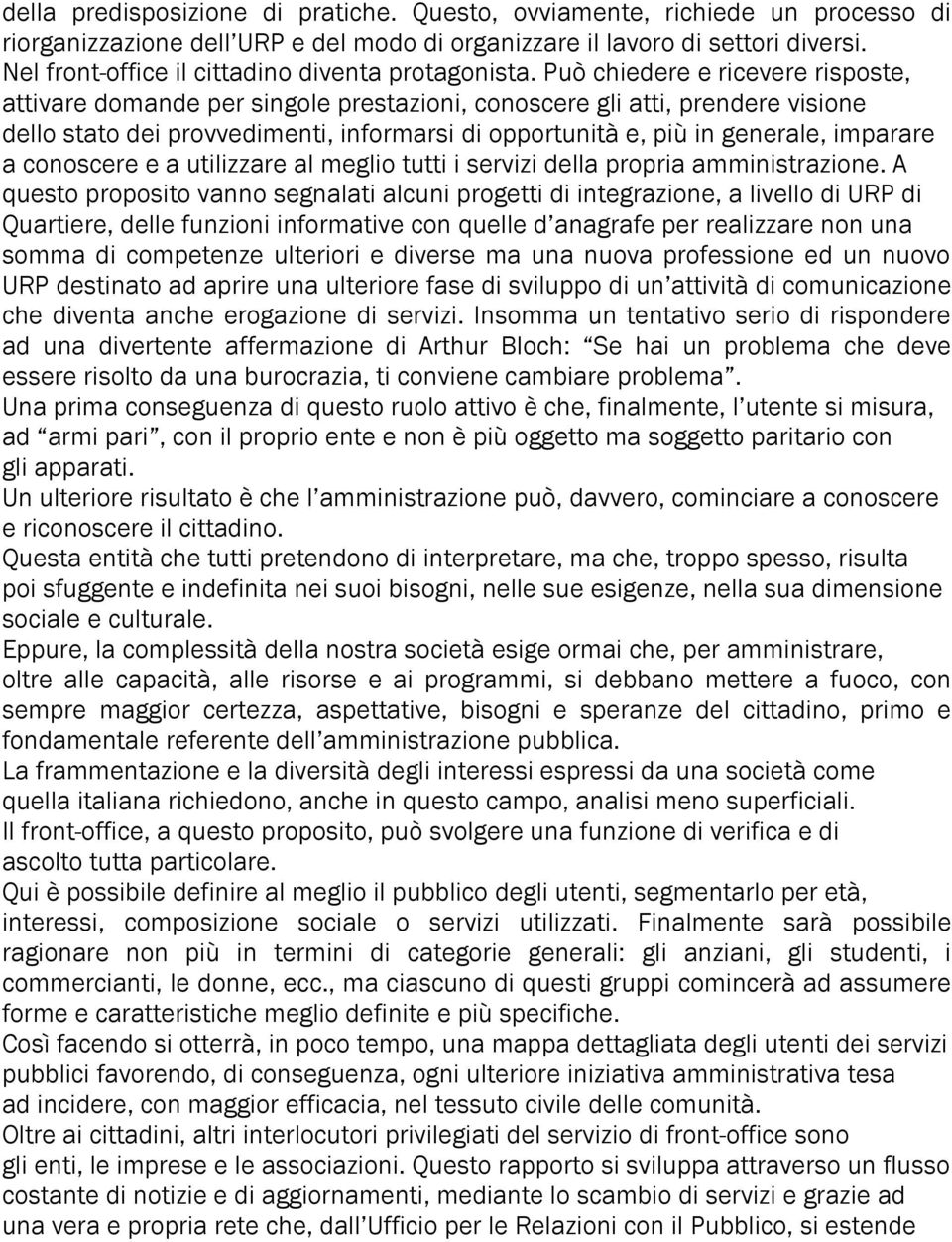 Può chiedere e ricevere risposte, attivare domande per singole prestazioni, conoscere gli atti, prendere visione dello stato dei provvedimenti, informarsi di opportunità e, più in generale, imparare