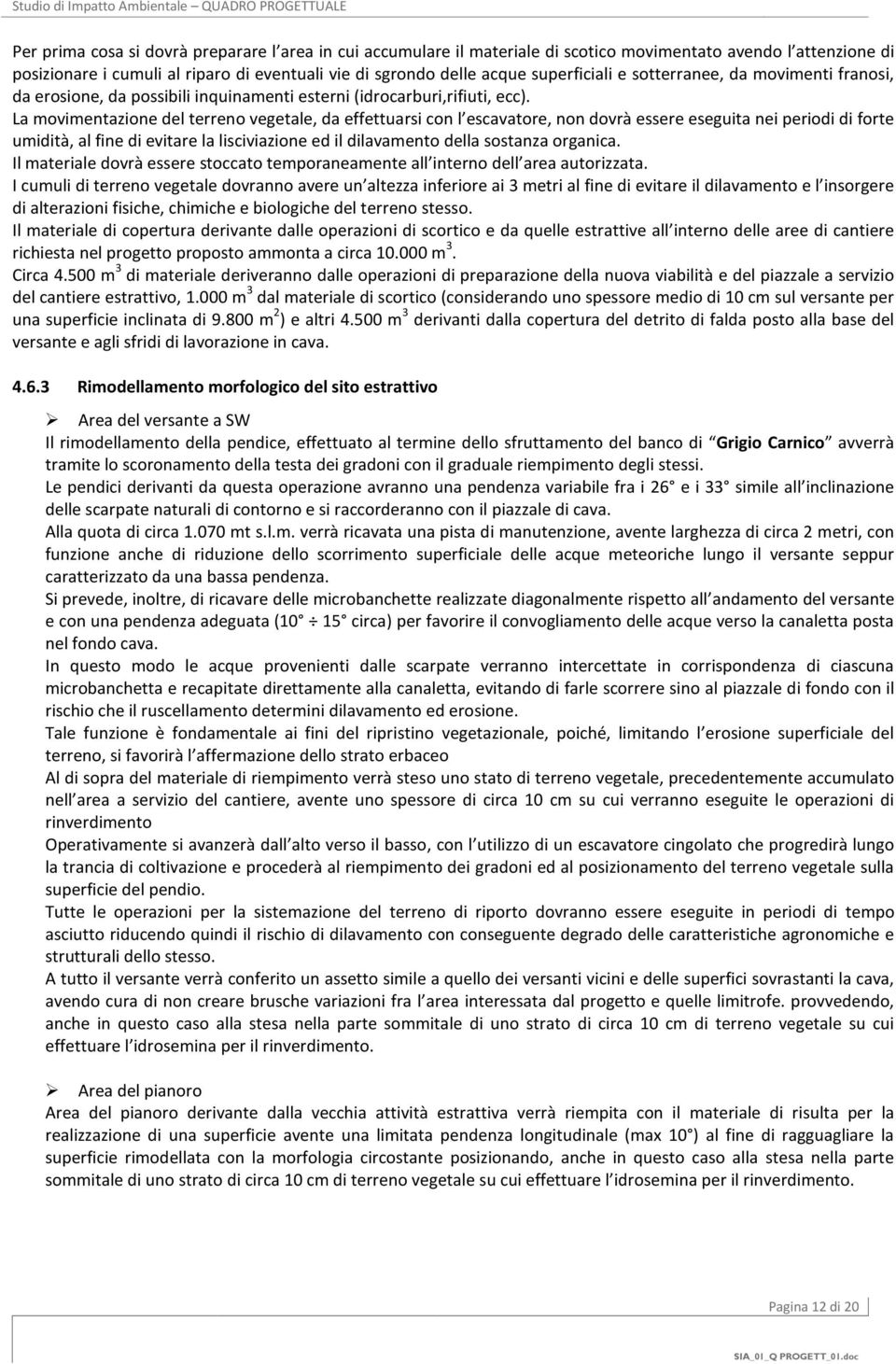 La movimentazione del terreno vegetale, da effettuarsi con l escavatore, non dovrà essere eseguita nei periodi di forte umidità, al fine di evitare la lisciviazione ed il dilavamento della sostanza