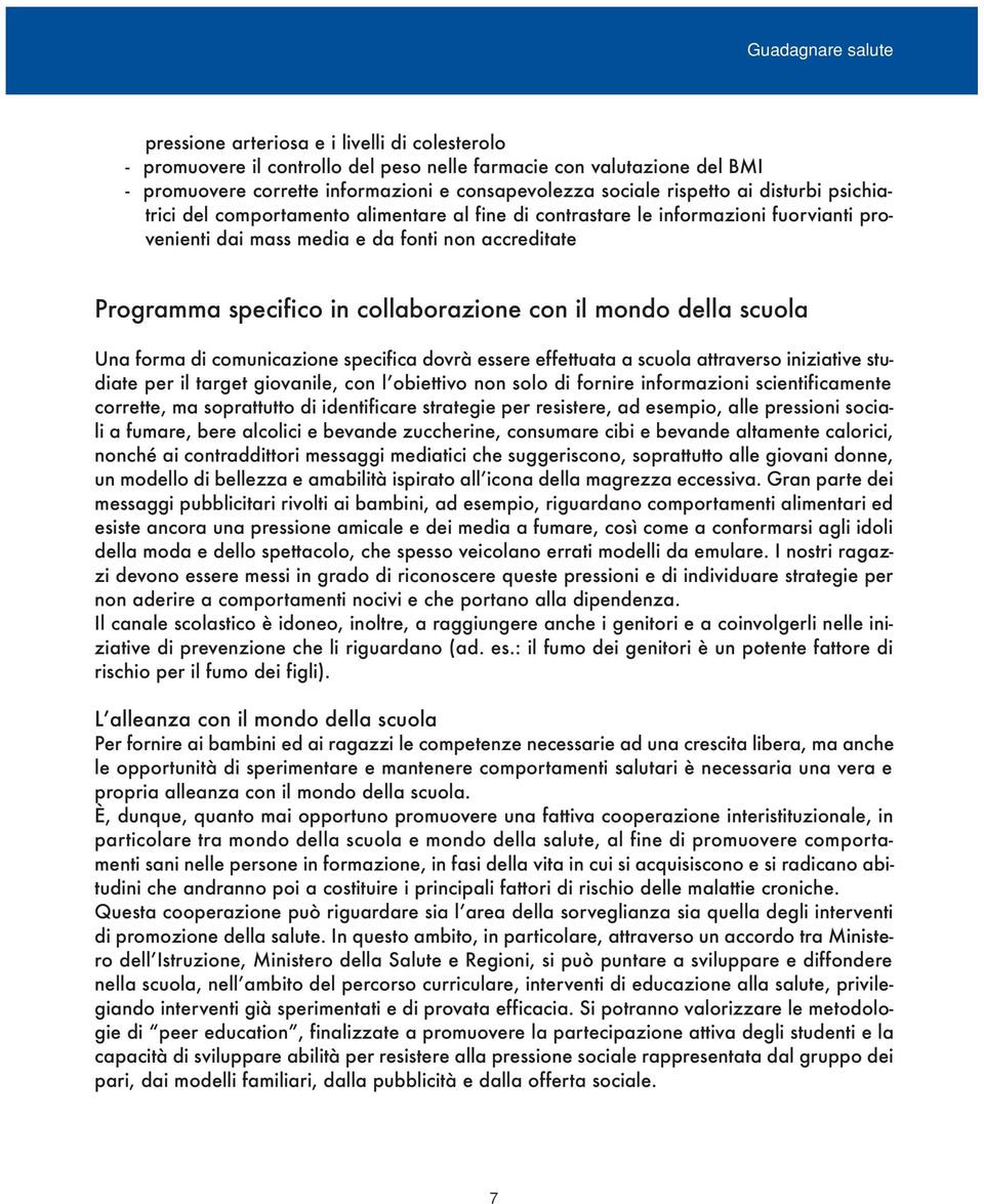 collaborazione con il mondo della scuola Una forma di comunicazione specifica dovrà essere effettuata a scuola attraverso iniziative studiate per il target giovanile, con lʼobiettivo non solo di