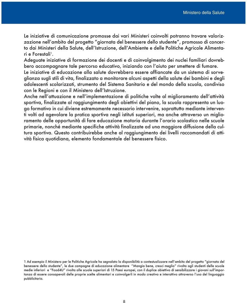 Adeguate iniziative di formazione dei docenti e di coinvolgimento dei nuclei familiari dovrebbero accompagnare tale percorso educativo, iniziando con lʼaiuto per smettere di fumare.