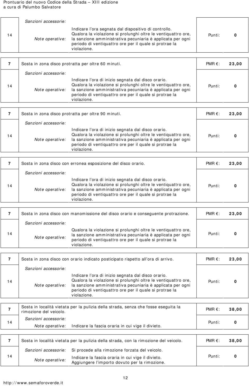 7 Sosta in zona disco protratta per oltre 60 minuti. PMR : 23,00 14 Indicare l ora di inizio segnata dal disco orario.  7 Sosta in zona disco protratta per oltre 90 minuti.