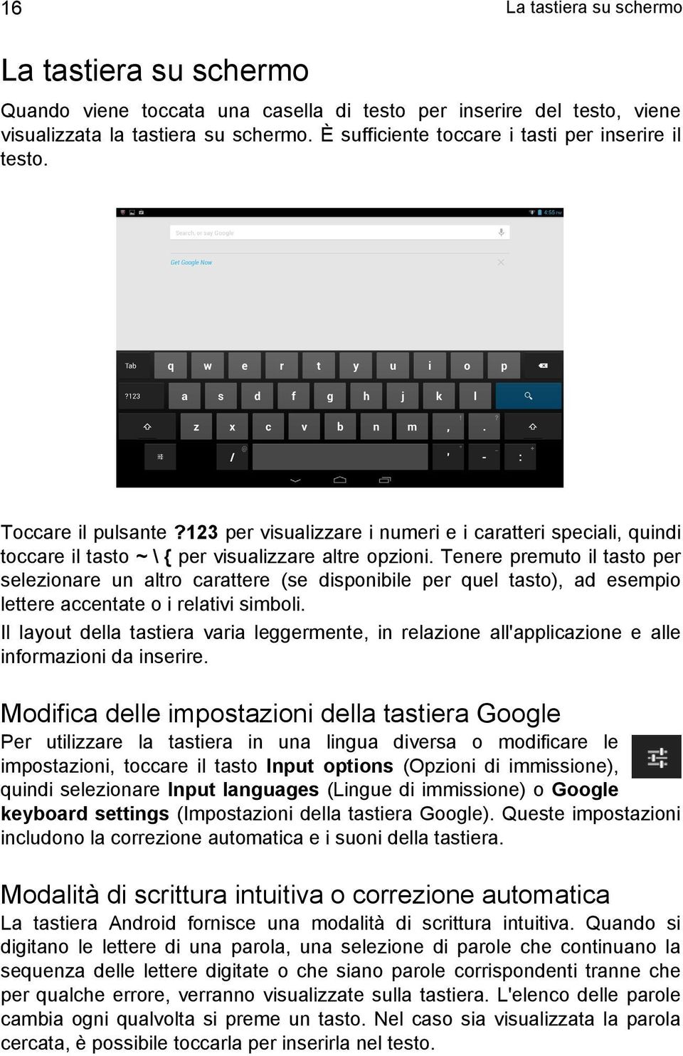 Tenere premuto il tasto per selezionare un altro carattere (se disponibile per quel tasto), ad esempio lettere accentate o i relativi simboli.