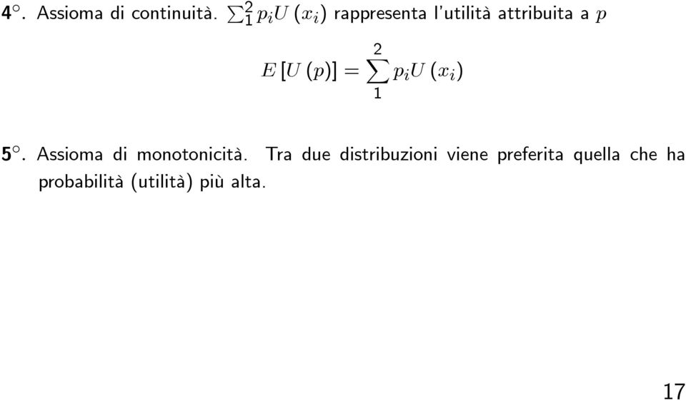 E [U (p)] = 2X 1 p i U (x i ) 5. Assioma di monotonicità.