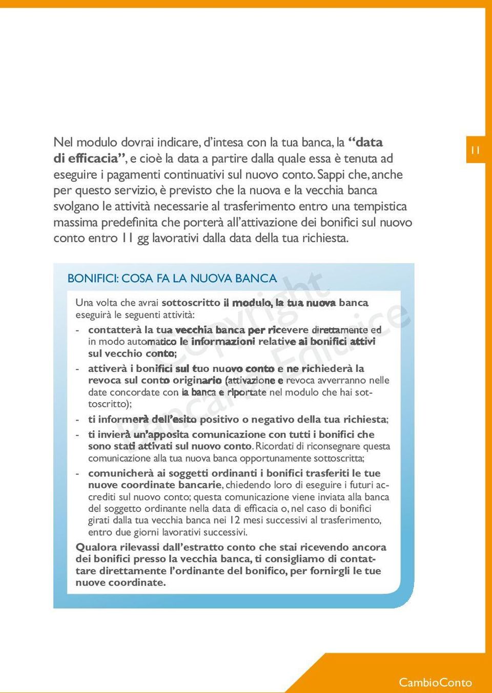 dei bonifici sul nuovo conto entro 11 gg lavorativi dalla data della tua richiesta.