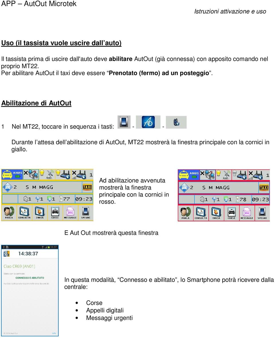 Abilitazione di AutOut 1 Nel MT22, toccare in sequenza i tasti: - - Durante l attesa dell abilitazione di AutOut, MT22 mostrerà la finestra principale con la