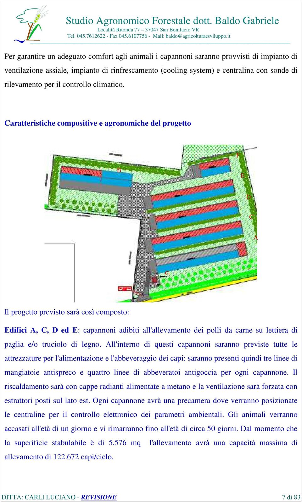 Caratteristiche compositive e agronomiche del progetto F B1 B E D C A G Il progetto previsto sarà così composto: Edifici A, C, D ed E: capannoni adibiti all'allevamento dei polli da carne su lettiera