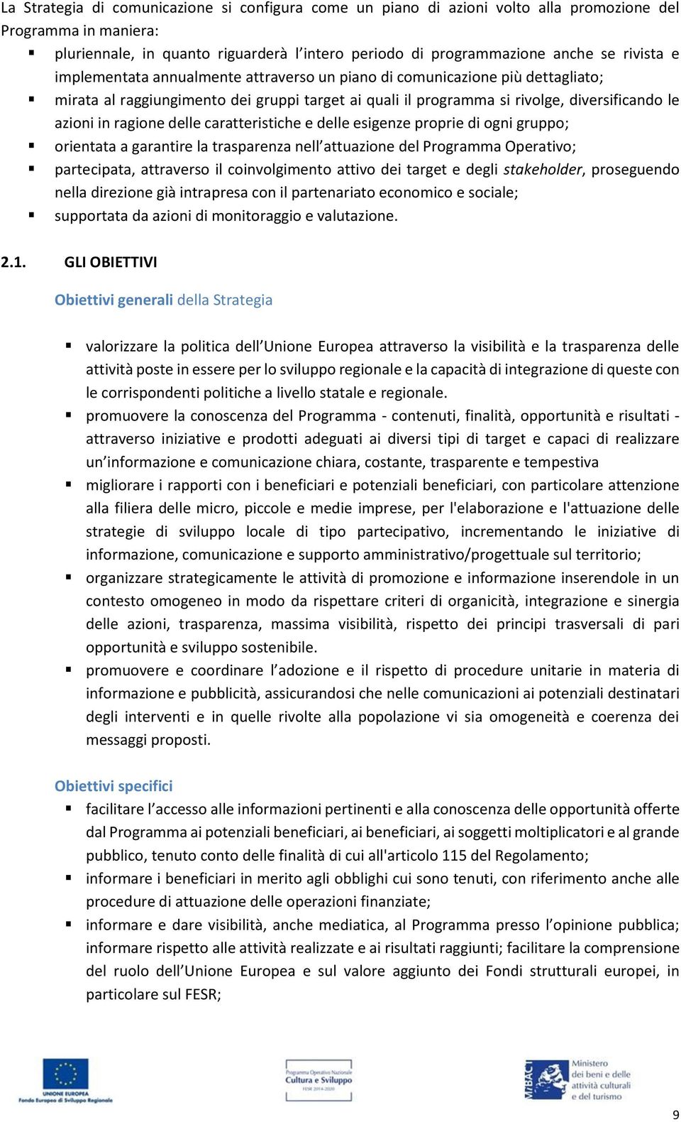 ragione delle caratteristiche e delle esigenze proprie di ogni gruppo; orientata a garantire la trasparenza nell attuazione del Programma Operativo; partecipata, attraverso il coinvolgimento attivo