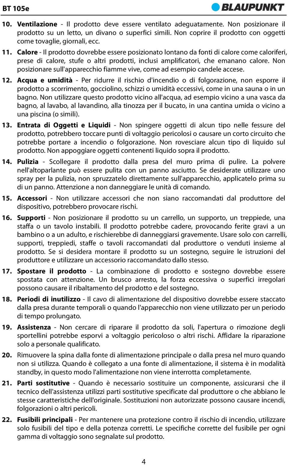 Calore - Il prodotto dovrebbe essere posizionato lontano da fonti di calore come caloriferi, prese di calore, stufe o altri prodotti, inclusi amplificatori, che emanano calore.