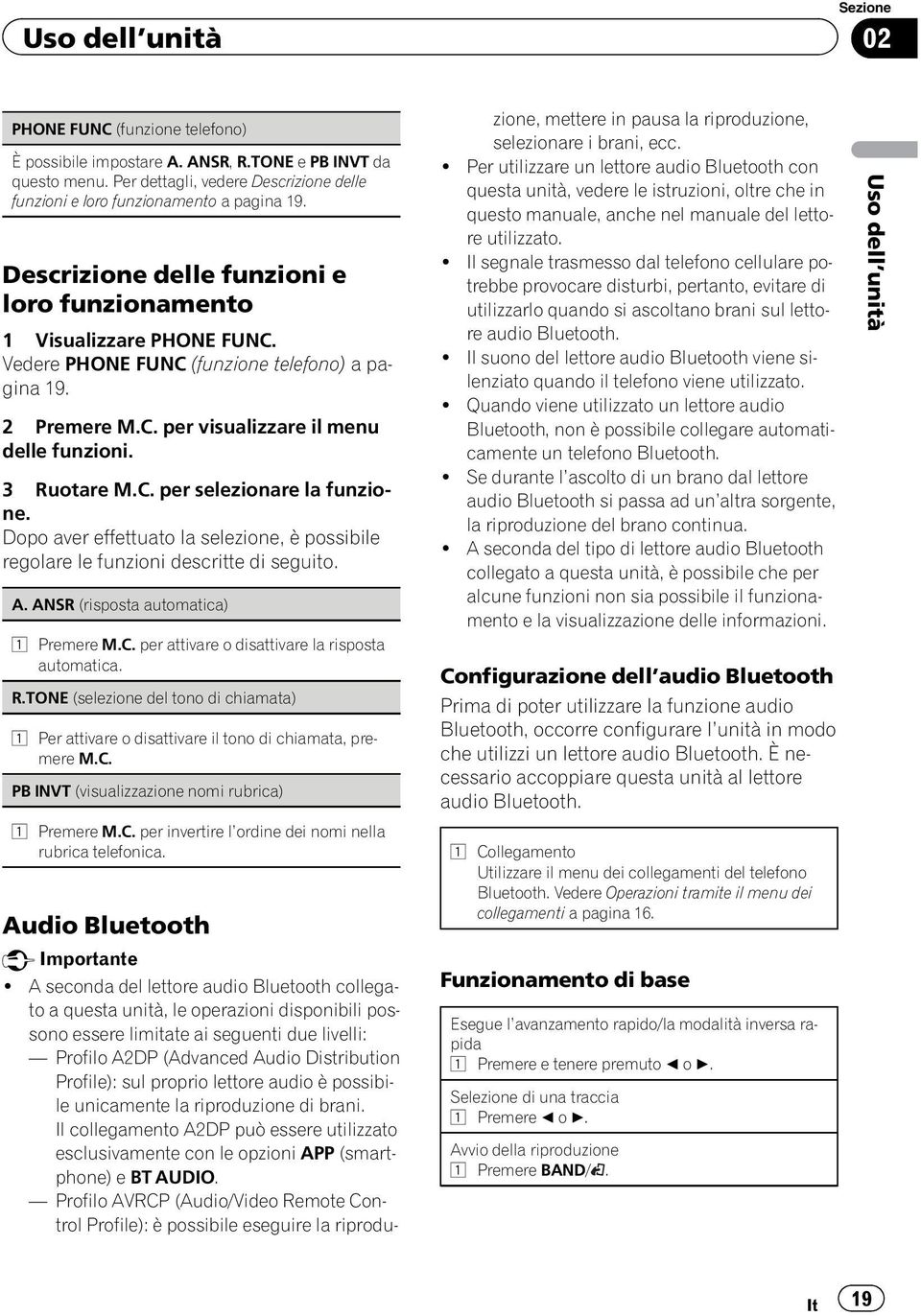 Vedere PHONE FUNC (funzione telefono) a pagina 19. 2 Premere M.C. per visualizzare il menu delle funzioni. 3 Ruotare M.C. per selezionare la funzione.