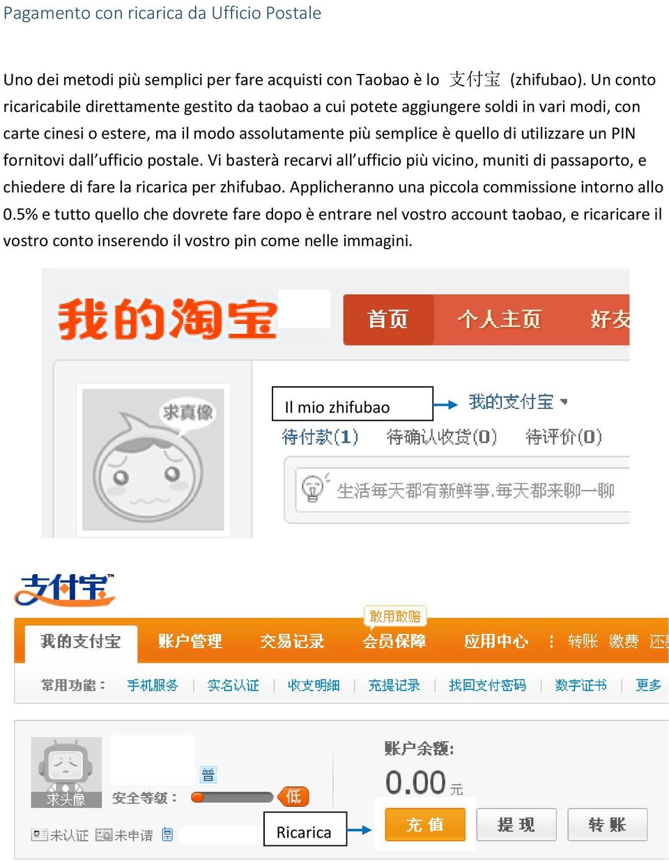 di utilizzare un PIN fornitovi dall ufficio postale. Vi basterà recarvi all ufficio più vicino, muniti di passaporto, e chiedere di fare la ricarica per zhifubao.