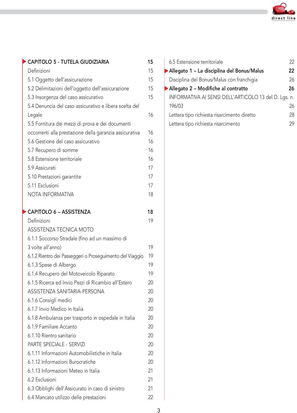 6 Gestione del caso assicurativo 16 5.7 Recupero di somme 16 5.8 Estensione territoriale 16 5.9 Assicurati 17 5.10 Prestazioni garantite 17 5.11 Esclusioni 17 NOTA INFORMATIVA 18 6.