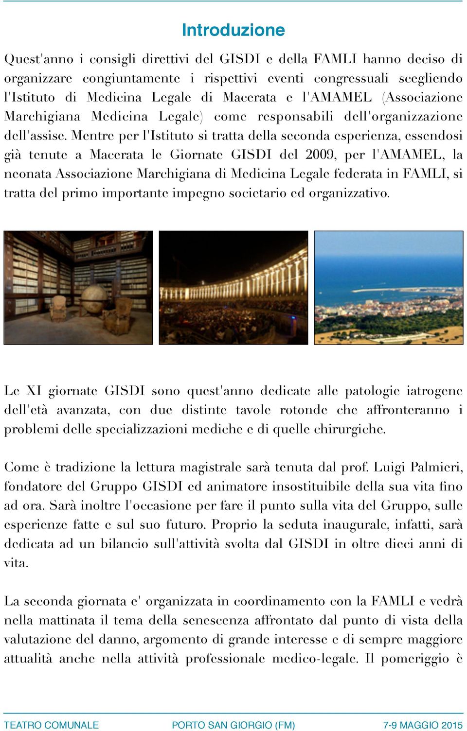 Mentre per l'istituto si tratta della seconda esperienza, essendosi già tenute a Macerata le Giornate GISDI del 2009, per l'amamel, la neonata Associazione Marchigiana di Medicina Legale federata in