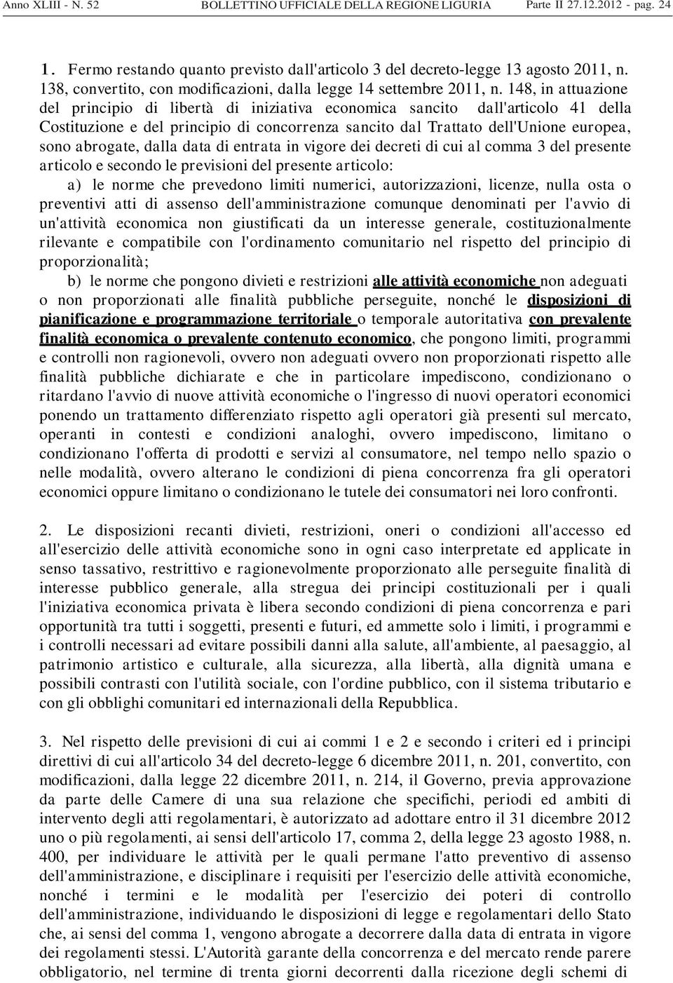 148, in attuazione del principio di libertà di iniziativa economica sancito dall'articolo 41 della Costituzione e del principio di concorrenza sancito dal Trattato dell'unione europea, sono abrogate,