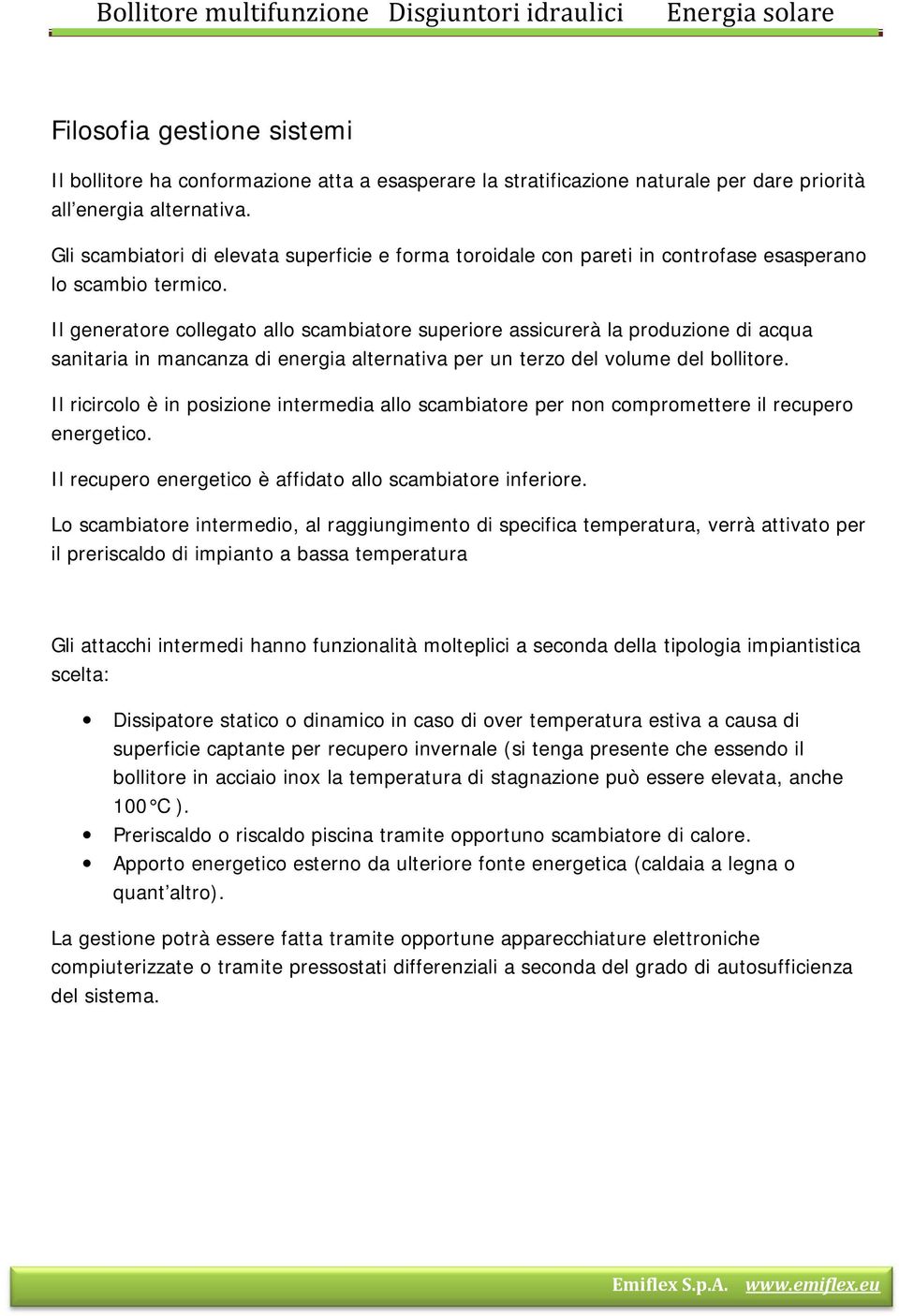 Il generatore collegato allo scambiatore superiore assicurerà la produzione di acqua sanitaria in mancanza di energia alternativa per un terzo del volume del bollitore.