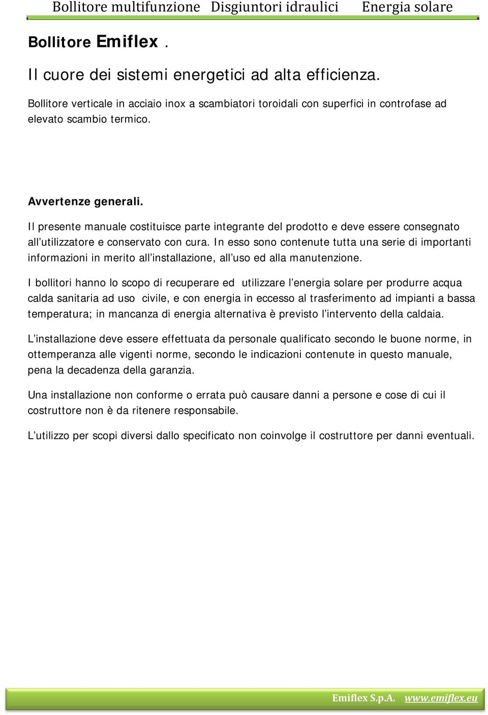 Il presente manuale costituisce parte integrante del prodotto e deve essere consegnato all utilizzatore e conservato con cura.