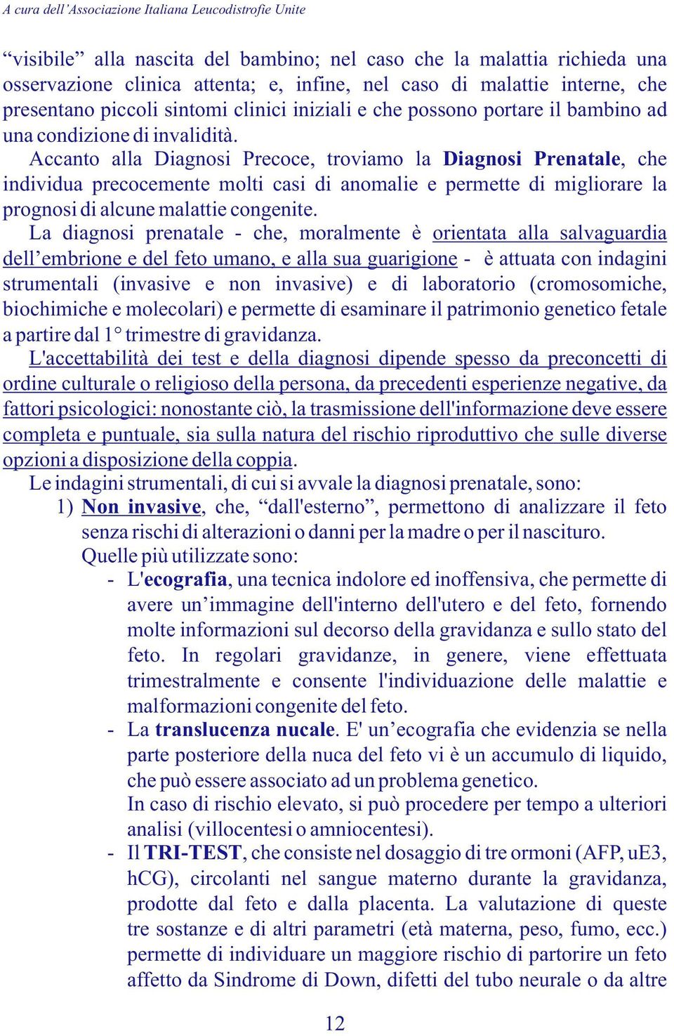 Accanto alla Diagnosi Precoce, troviamo la Diagnosi Prenatale, che individua precocemente molti casi di anomalie e permette di migliorare la prognosi di alcune malattie congenite.