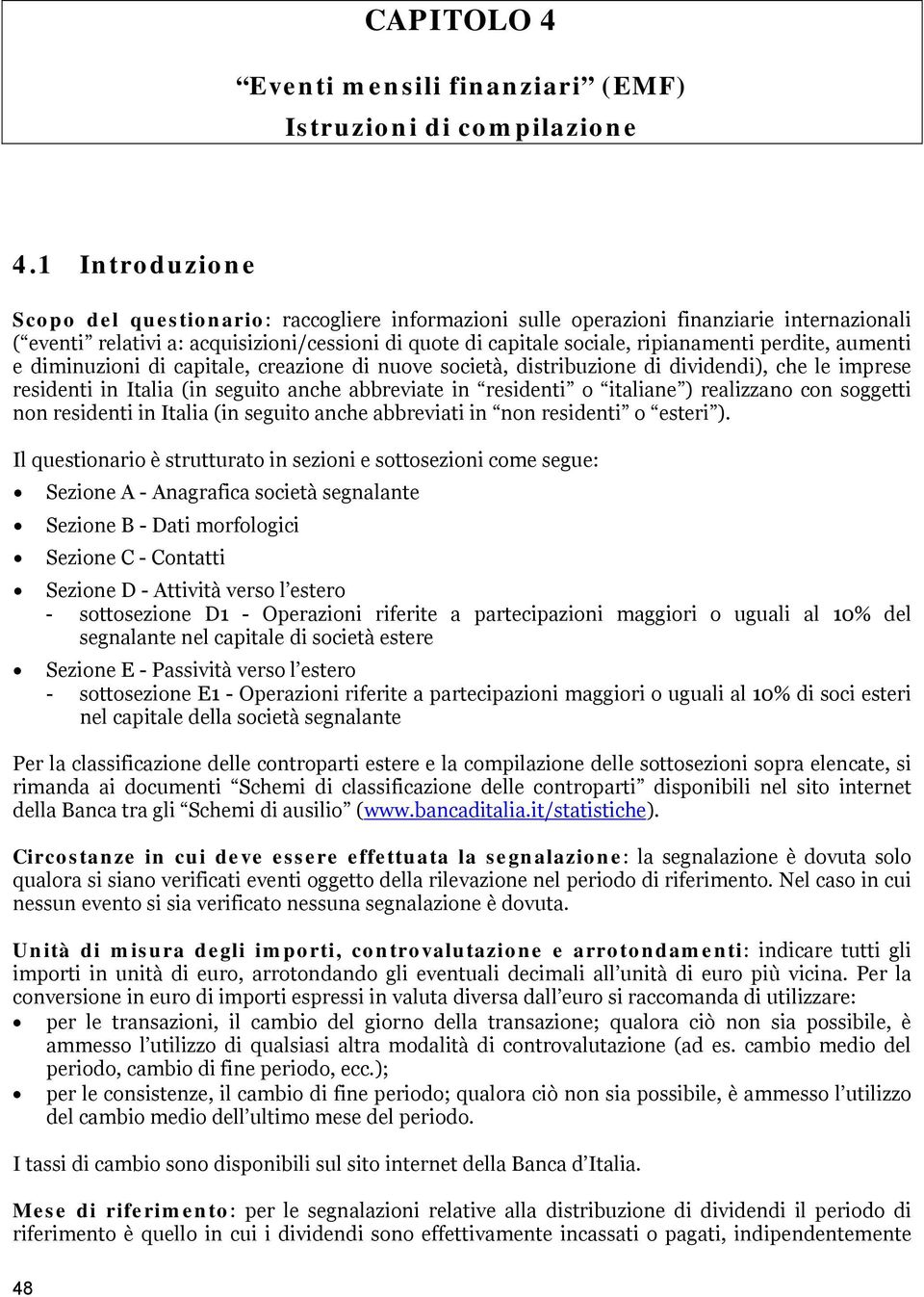 perdite, aumenti e diminuzioni di capitale, creazione di nuove società, distribuzione di dividendi), che le imprese residenti in Italia (in seguito anche abbreviate in residenti o italiane )