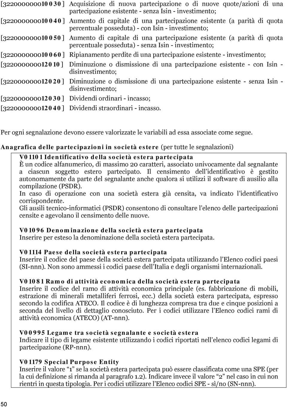 Isin - investimento; [322000000010060] Ripianamento perdite di una partecipazione esistente - investimento; [322000000012010] Diminuzione o dismissione di una partecipazione esistente - con Isin -