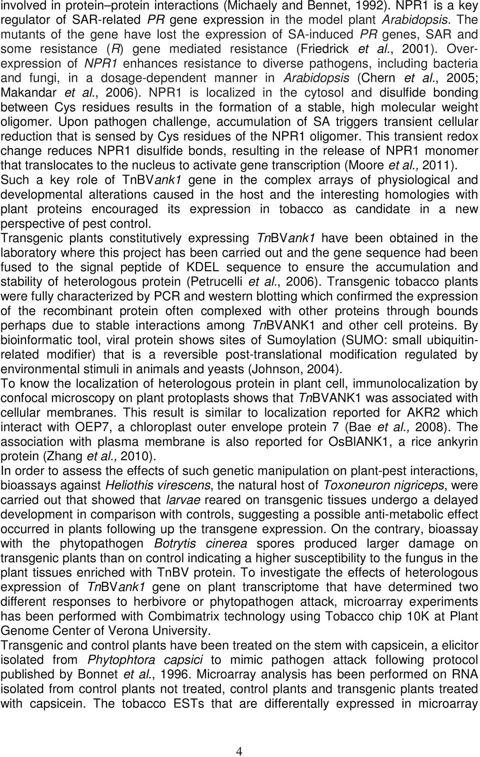 Overexpression of NPR1 enhances resistance to diverse pathogens, including bacteria and fungi, in a dosage-dependent manner in Arabidopsis (Chern et al., 2005; Makandar et al., 2006).