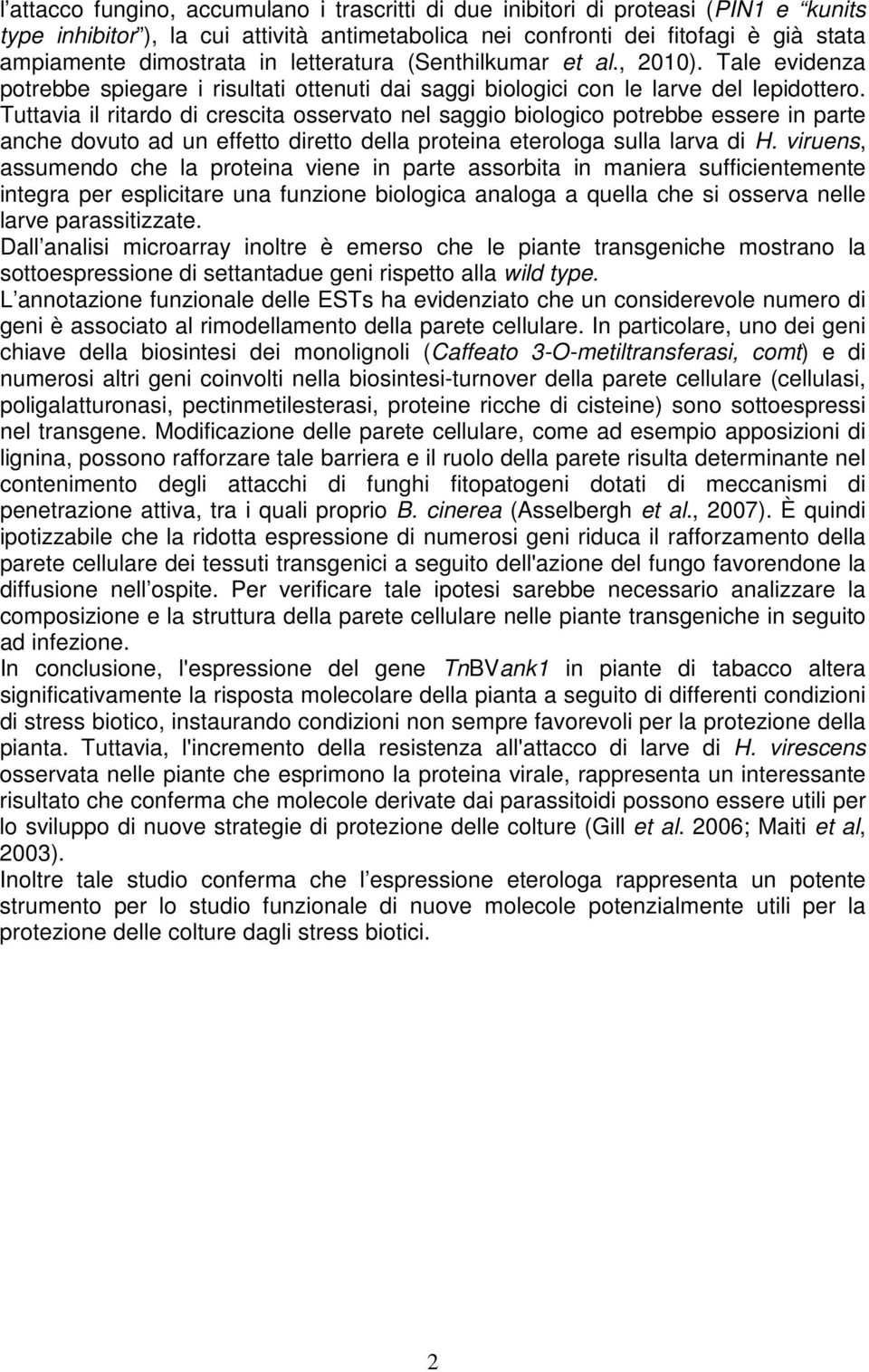 Tuttavia il ritardo di crescita osservato nel saggio biologico potrebbe essere in parte anche dovuto ad un effetto diretto della proteina eterologa sulla larva di H.