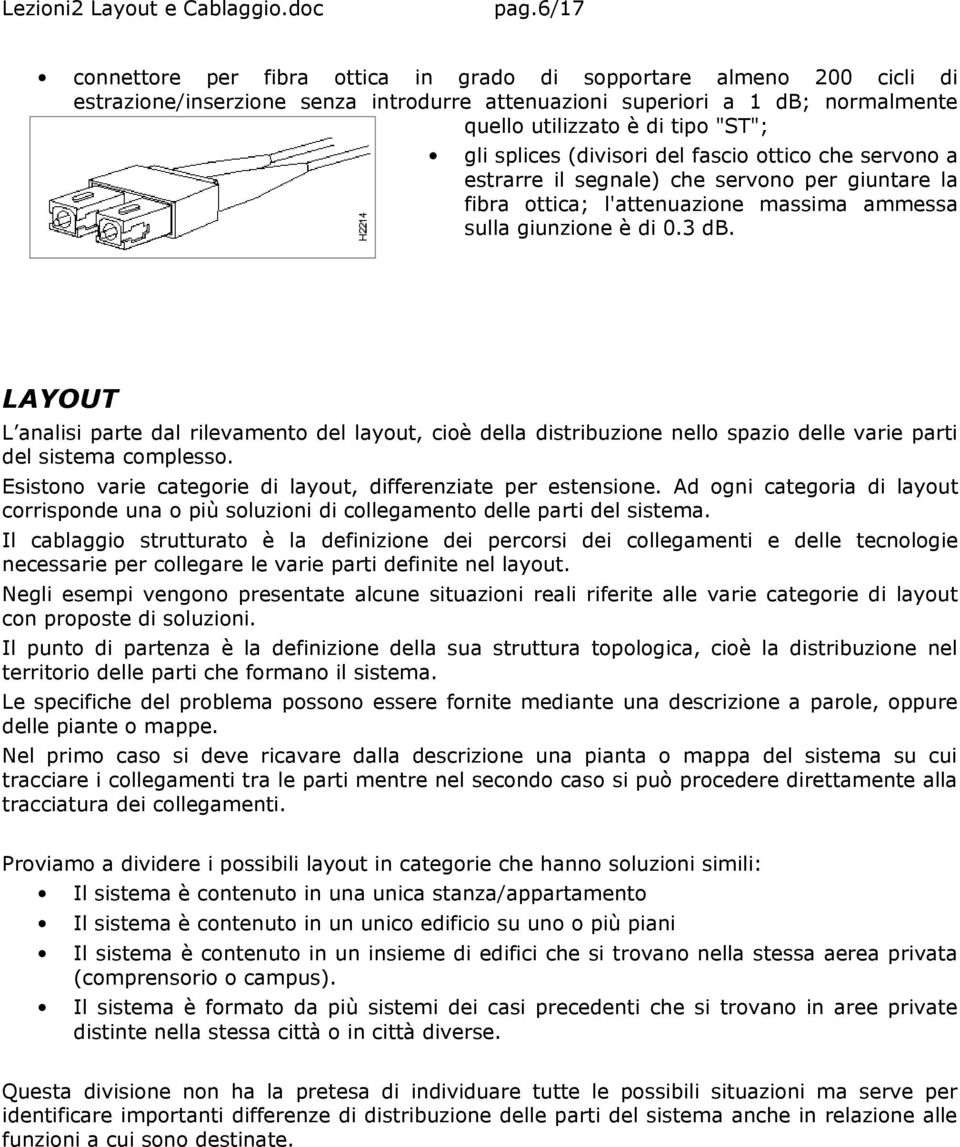 LAYOUT L analisi parte dal rilevamento del layout, cioè della distribuzione nello spazio delle varie parti del sistema complesso. Esistono varie categorie di layout, differenziate per estensione.