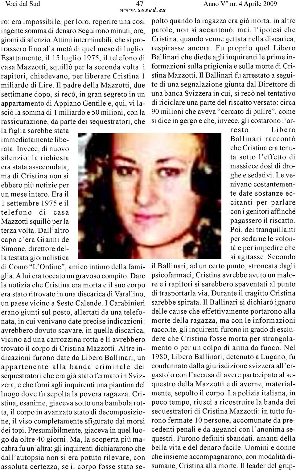 Esattamente, il 15 luglio 1975, il telefono di casa Mazzotti, squillò per la seconda volta: i rapitori, chiedevano, per liberare Cristina 1 miliardo di Lire.