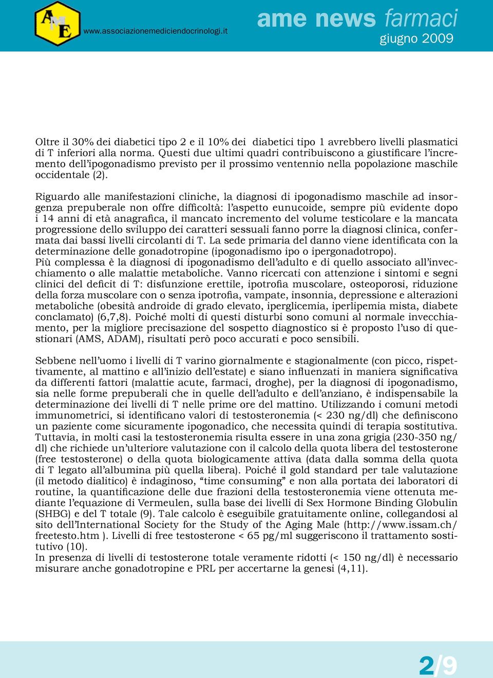 Riguardo alle manifestazioni cliniche, la diagnosi di ipogonadismo maschile ad insorgenza prepuberale non offre difficoltà: l aspetto eunucoide, sempre più evidente dopo i 14 anni di età anagrafica,