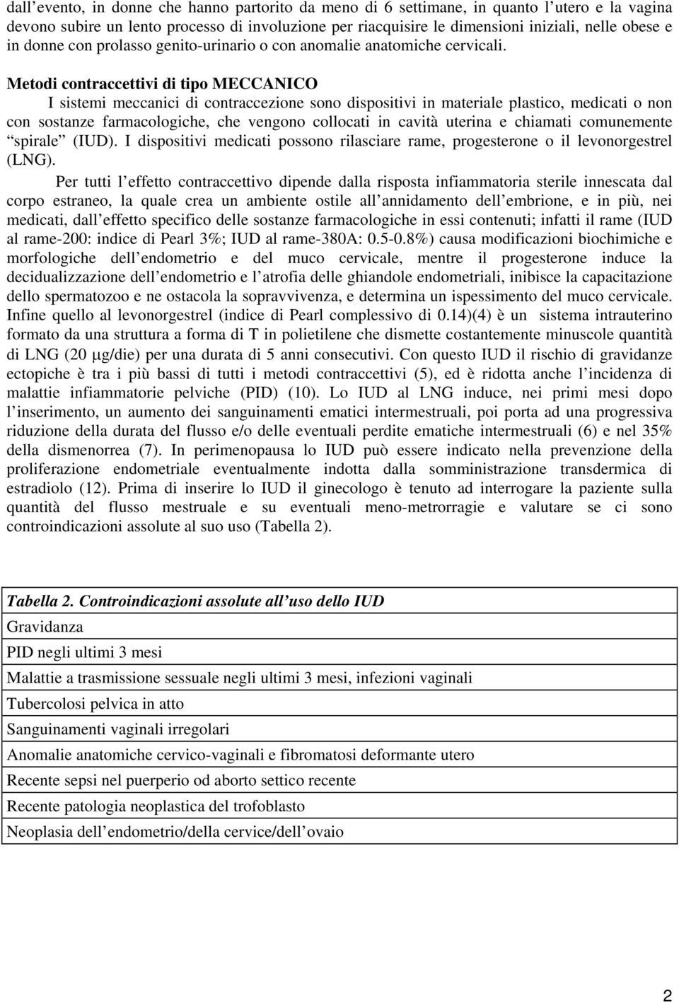 Metodi contraccettivi di tipo MECCANICO I sistemi meccanici di contraccezione sono dispositivi in materiale plastico, medicati o non con sostanze farmacologiche, che vengono collocati in cavità