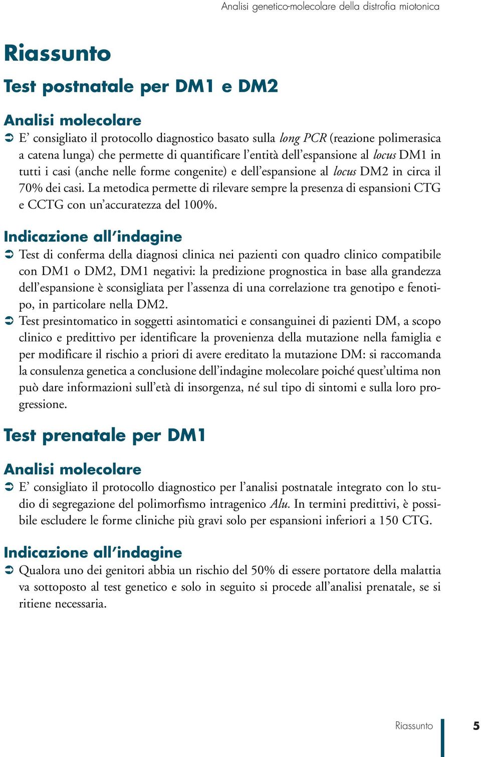 La metodica permette di rilevare sempre la presenza di espansioni CTG e CCTG con un accuratezza del 100%.