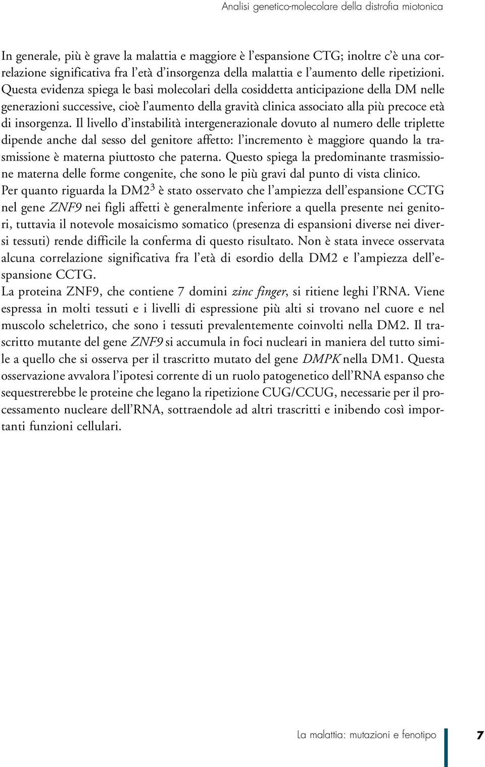 Il livello d instabilità intergenerazionale dovuto al numero delle triplette dipende anche dal sesso del genitore affetto: l incremento è maggiore quando la trasmissione è materna piuttosto che