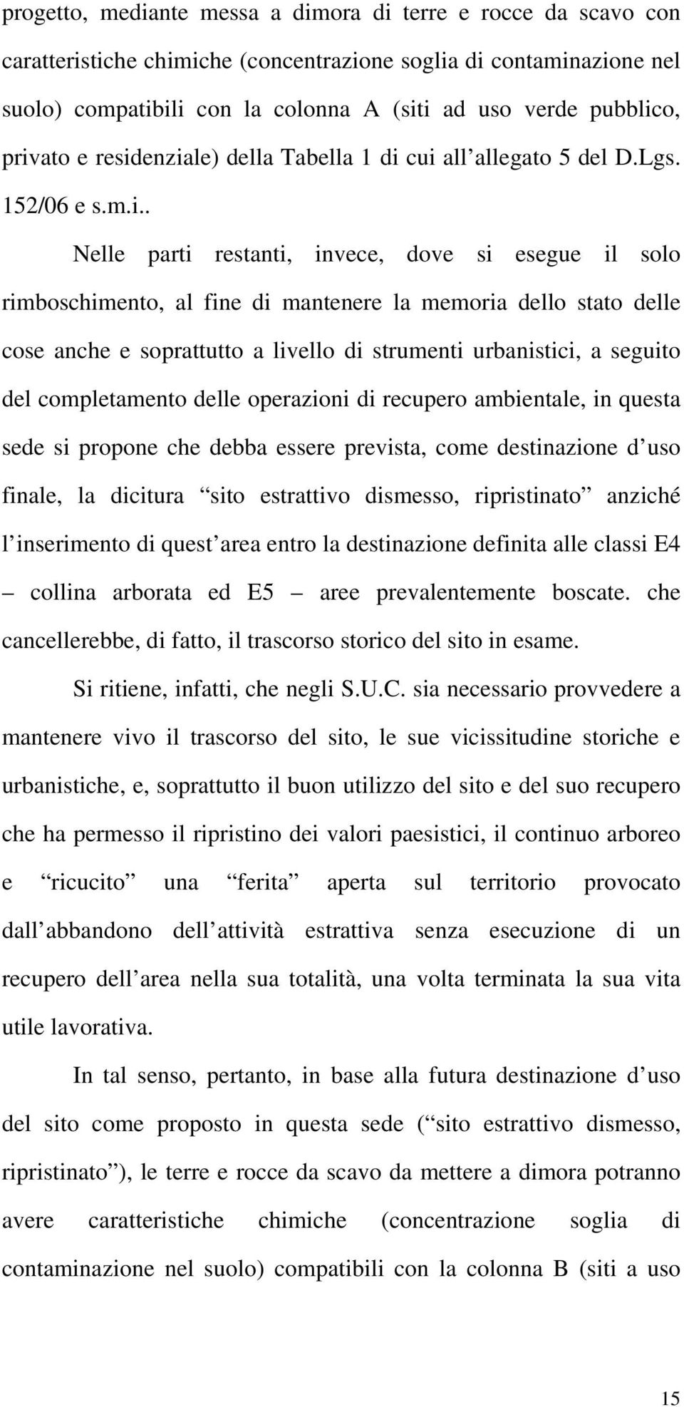 stato delle cose anche e soprattutto a livello di strumenti urbanistici, a seguito del completamento delle operazioni di recupero ambientale, in questa sede si propone che debba essere prevista, come